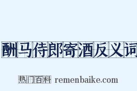 酬马侍郎寄酒反义词是什么意思的图片